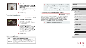 Page 187187
 ●To cancel printing in progress, press the [] button, choose [OK], 
and then press the [] button again. ● After displaying a scene to print as described in steps 2 – 5 of 
“Viewing” ( = 110), you can also access the screen in step 1 
here by pressing the [][] buttons to choose [] in the movie 
control panel and then pressing the [] button.
Adding Images to the Print List (DPOF)
 Still Images  Movies
Batch printing ( = 189) and ordering prints from a photo development 
service can be set up on the...