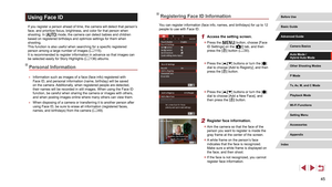 Page 4545
Registering Face ID Information
You can register information (face info, names, and birthdays) for up t\
o 12 
people to use with Face ID.
1 Access the setting screen.
 zPress the [] button, choose [Face 
ID Settings] on the [2] tab, and then 
press the [] button ( = 30).
 z
Press the [][] buttons or turn the [] 
dial to choose [Add to Registry], and then 
press the [
] button.
 z Press the [][] buttons or turn the [] 
dial to choose [Add a New Face], and 
then press the [
] button.
2 Register face...