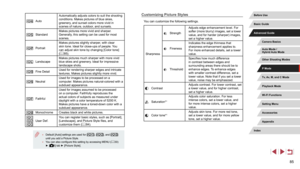 Page 8585
Customizing Picture Styles
You can customize the following settings.
Sharpness
StrengthAdjusts edge enhancement level. For 
softer (more blurry) images, set a lower 
value, and for harder (sharper) images, 
set a higher value.
FinenessIndicates the edge thinness that 
sharpness enhancement applies to. 
For more enhanced details, set a lower 
value.
ThresholdSpecifies how much difference 
in contrast between edges and 
surrounding areas there should be to 
enhance edges. To enhance edges 
with smaller...