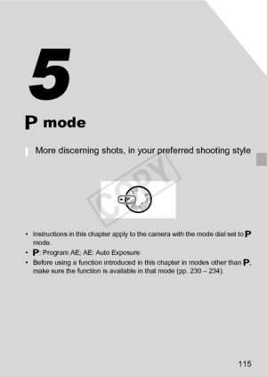 Page 115115
G mode
• Instructions in this chapter apply to the camera with the mode dial set to  G
mode.
• G: Program AE; AE: Auto Exposure
• Before using a function introduced in this chapter in modes other than G ,
make sure the function is available in that mode (pp. 230 – 234).
More discerning shots, in your preferred shooting style
5
COPY  