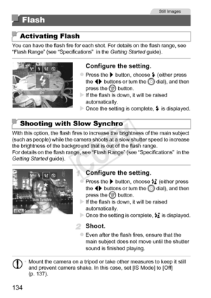 Page 134134
You can have the flash fire for each shot. For details on the flash range, see 
“Flash Range” (see “Specifications”  in the Getting Started guide).
Configure the setting.
zPress the r button, choose  h (either press 
the  qr buttons or turn the  5 dial), and then 
press the m  button.
XIf the flash is down, it will be raised 
automatically.
XOnce the setting is complete, h  is displayed.
With this option, the flash fires to increase the brightness of the main subject 
(such as people) while the...