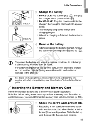 Page 15Initial Preparations
15
Charge the battery.
zFor CB-2LY: Flip out the plug ( ) and plug 
the charger into a power outlet ( ). 
zFor CB-2LYE: Plug the power cord into the 
charger, then plug the other end into a power 
outlet.
XThe charging lamp turns orange and 
charging begins.
XWhen the charging is finished, the lamp turns 
green.
Remove the battery.
zAfter unplugging the battery charger, remove 
the battery by pushing it in ( ) and up ( ).
Insert the included battery and a memory card (sold...