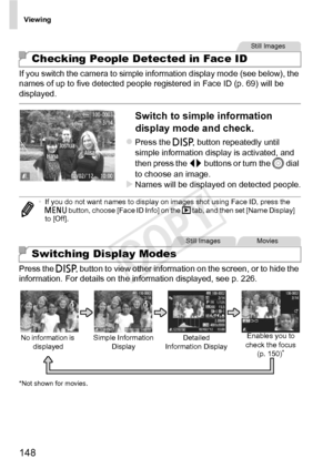 Page 148Viewing
148
If you switch the camera to simple information display mode (see below), the 
names of up to five detected people registered in Face ID (p. 69) will be 
displayed.
Switch to simple information 
display mode and check.
zPress the l button repeatedly until 
simple information display is activated, and 
then press the  qr buttons or turn the  5 dial 
to choose an image.
XNames will be displayed on detected people.
Press the  l button to view other information on the screen, or to hide the...