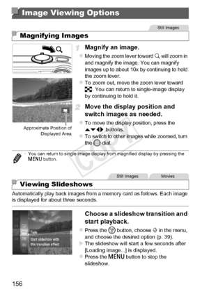 Page 156156
Magnify an image.
zMoving the zoom lever toward k will zoom in 
and magnify the image. You can magnify 
images up to about 10x by continuing to hold 
the zoom lever.
zTo zoom out, move the zoom lever toward 
g. You can return to single-image display 
by continuing to hold it.
Move the display position and 
switch images as needed.
zTo move the display position, press the 
op  buttons.
zTo switch to other images while zoomed, turn 
the 5 dial.
Automatically play back images from a memory card as...