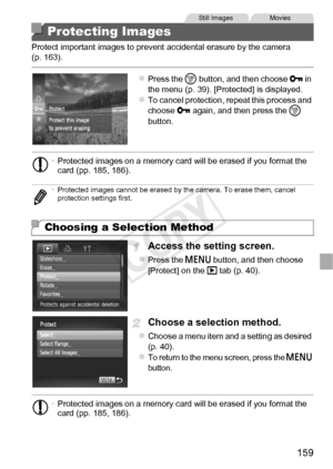 Page 159159
Protect important images to prevent accidental erasure by the camera 
(p. 163).
zPress the m button, and then choose  : in 
the menu (p. 39). [Protected] is displayed.
zTo cancel protection, repeat this process and 
choose  : again, and then press the  m 
button.
Access the setting screen.
zPress the n  button, and then choose 
[Protect] on the 1  tab (p. 40).
Choose a selection method.
zChoose a menu item and a setting as desired 
(p. 40).
zTo return to the menu screen, press the n 
button....