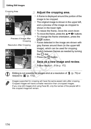 Page 174Editing Still Images
174
Adjust the cropping area.
XA frame is displayed around the portion of the 
image to be cropped.
XThe original image is shown in the upper left, 
and a preview of the image as cropped is 
shown in the lower right.
zTo resize the frame, move the zoom lever.zTo move the frame, press the opq buttons.zTo change the frame orientation, press the 
l button.
zFaces detected in the image are shown with 
gray frames around them (in the upper-left 
image), which can be used for cropping....