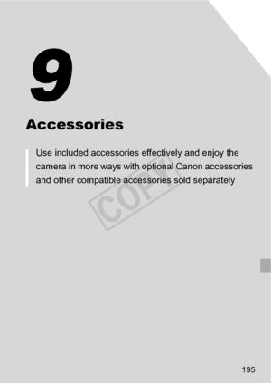 Page 195195
Accessories
Use included accessories effectively and enjoy the 
camera in more ways with optional Canon accessories 
and other compatible accessories sold separately
9
COPY  