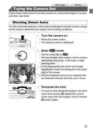 Page 2121
Follow these instructions to turn the camera on, shoot still images or movies, 
and then view them.
For fully automatic selection of the optimal settings for specific scenes, simply 
let the camera determine the subject and shooting conditions.
Turn the camera on.
zPress the power button.XThe startup screen is displayed.
Enter A mode.
zSet the mode dial to  A.zAim the camera at the subject. As the camera 
determines the scene, it will make a slight 
clicking noise.
XIcons representing the scene and...