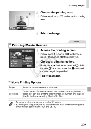 Page 209Printing Images
209
Choose the printing area.
zFollow step 2 on p. 206 to choose the printing 
area.
Print the image.
Access the printing screen.
zFollow steps 1 – 6 on p. 204 to choose a 
movie. The screen at left is displayed.
Choose a printing method.
zPress the op buttons or turn the  5 dial to 
choose  , and then press the  qr buttons to 
choose the printing method.
Print the image.
Printing Movie Scenes
Movies
Movie Printi ng Options
Single Prints the current scene as a still image.
Sequence Prints...