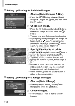 Page 212Printing Images
212
Choose [Select Images & Qty.].
zPress the n button, choose [Select 
Images & Qty.] on the  2 tab, and then press 
the  m button.
Choose an image.
zPress the qr  buttons or turn the 5  dial to 
choose an image, and then press the  m 
button.
XYou can now specify the number of copies.zIf you specify index printing for the image, it is 
labeled with a   icon. To cancel index 
printing for the image, press the  m button 
again.   is no longer displayed.
Specify the number of prints....