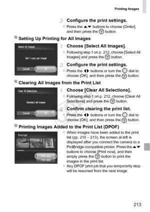 Page 213Printing Images
213
Configure the print settings.
zPress the op buttons to choose [Order], 
and then press the  m button.
Choose [Select All Images].
zFollowing step 1 on p. 212, choose [Select All 
Images] and press the  m button.
Configure the print settings.
zPress the qr  buttons or turn the  5
 dial to 
choose [OK], and then press the  m button.
Choose [Clear All Selections].
zFollowing step 1 on p. 212, choose [Clear All 
Selections] and press the 
m button.
Confirm clearing the print list.
zPress...