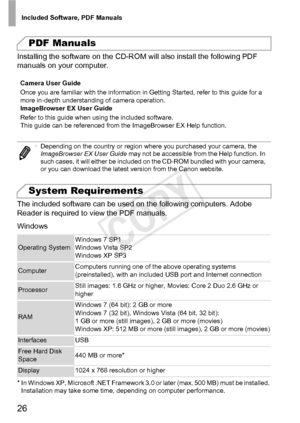 Page 26Included Software, PDF Manuals
26
Installing the software on the CD-ROM will also install the following PDF 
manuals on your computer.
The included software can be used on the following computers. Adobe 
Reader is required to view the PDF manuals.
Windows
* In Windows XP, Microsoft .NET Framework 3.0 or later (max. 500 MB) must be installed. Installation may take some time, depending on computer performance.
PDF Manuals
Camera User Guide
Once you are familiar with the information in Getting Started,...