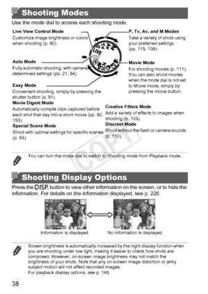 Page 3838
Use the mode dial to access each shooting mode.
Press the l button to view other information on the screen, or to hide the 
information. For details on the information displayed, see p. 226.
Shooting Modes
• You can turn the mode dial to switch to Shooting mode from Playback mode.
Shooting Display Options
Movie Mode
For shooting movies (p. 111).
You can also shoot movies 
when the mode dial is not set 
to Movie mode, simply by 
pressing the movie button.
Easy Mode
Convenient shooting, simply by...