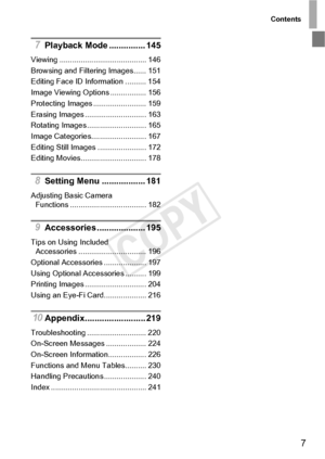 Page 7Contents
7
7Playback Mode ............... 145
Viewing ......................................... 146
Browsing and Filtering Images...... 151
Editing Face ID Information .......... 154
Image Viewing Options ................. 156
Protecting Images ......................... 159
Erasing Images ............................. 163
Rotating Images ............................ 165
Image Categories.......................... 167
Editing Still Images ....................... 172
Editing...