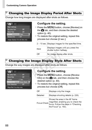 Page 88Customizing Camera Operation
88
Change how long images are displayed after shots as follows.
Configure the setting.
zPress the n button, choose [Review] on 
the  4 tab, and then choose the desired 
option (p. 40).
zTo restore the original setting, repeat this 
process but choose [2 sec.].
Change the way images are displayed after shots as follows.
Configure the setting.
zPress the n  button, choose [Review 
Info] on the 4  tab, and then choose the 
desired option (p. 40).
zTo restore the original...