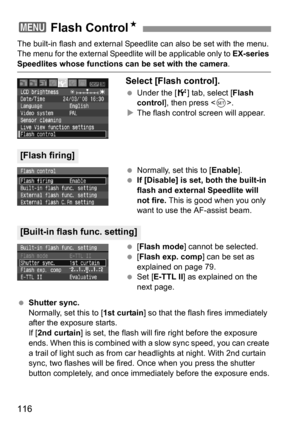 Page 116116
The built-in flash and external Speedlite can also be set with the menu. 
The menu for the external Speedlite will be applicable only to EX-series 
Speedlites whose functions can be set with the camera.
Select [Flash control].
 Under the [6] tab, select [Flash 
control], then press .
XThe flash control screen will appear.
 Normally, set this to [Enable].
 If [Disable] is set, both the built-in 
flash and external Speedlite will 
not fire. This is good when you only 
want to use the AF-assist beam....