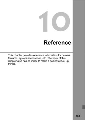 Page 161161
10
Reference
This chapter provides reference information for camera 
features, system accessories, etc. The back of this 
chapter also has an index to make it easier to look up 
things. 