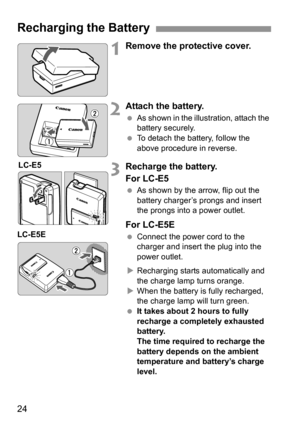 Page 2424
1Remove the protective cover.
2Attach the battery.
 As shown in the illustration, attach the 
battery securely.
 To detach the battery, follow the 
above procedure in reverse.
3Recharge the battery.
For LC-E5
 As shown by the arrow, flip out the 
battery charger’s prongs and insert 
the prongs into a power outlet.
For LC-E5E
 Connect the power cord to the 
charger and insert the plug into the 
power outlet. 
XRecharging starts automatically and 
the charge lamp turns orange.
XWhen the battery is fully...