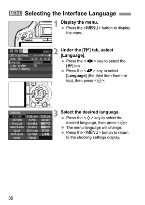 Page 3030
1Display the menu.
 Press the  button to display 
the menu.
2Under the [6] tab, select 
[Language].
 Press the  key to select the 
[6] tab.
 Press the  key to select 
[Language] (the third item from the 
top), then press .
3Select the desired language.
 Press the  key to select the 
desired language, then press .
XThe menu language will change.
 Press the  button to return 
to the shooting settings display.
3 Selecting the Interface Language 
