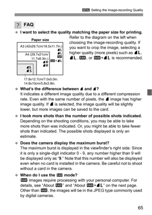 Page 6565
3 Setting the Image-recording Quality
 I want to select the quality matching the paper size for printing.
Refer to the diagram on the left when 
choosing the image-recording quality. If 
you want to crop the image, selecting a 
higher quality (more pixels) such as 73, 
83, 1, or 1+73 is recommended.
 What’s the difference between 
7 and 8?
It indicates a different image quality due to a different compression 
rate. Even with the same number of pixels, the 7 image has higher 
image quality. If 8 is...