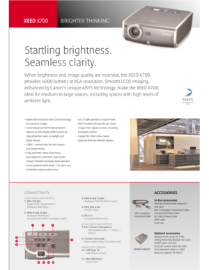 Page 7• Native XGA resolution and LCOS technology
for seamless images
• Canon Advanced AISYS Optical System
delivers an ultra-bright 4000 lumens for
clear projection, even in daylight and
larger venues
• 1000:1 contrast ratio for vivid colours
and deeper blacks
• Fully automatic setup: Auto Focus,
Auto Keystone Correction, Auto Screen
Colour Correction and Auto Input Selection
• Canon powered wide-angle 1.7x zoom lens
for flexible projector placement• Just 31dBA operation in Quiet Mode
• HDCP-enabled DVI port...