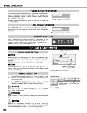 Page 2222
BASIC OPERATION
Press NO SHOW button on Remote Control Unit to black out image.
To restore to normal, press NO SHOW button again or press any
other button.
NO SHOW FUNCTION
Message disappears after 4 seconds.
Press P-TIMER button on Remote Control unit.  Timer display “00 : 00”
appears on screen and timer starts to count time (00 : 00 ~ 59 : 59).  
To stop P-TIMER display, press P-TIMER button.  And then, press P-
TIMER button again to cancel P-TIMER function.
P-TIMER FUNCTION
1
2
Press MENU button...