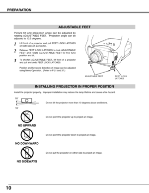 Page 1010
PREPARATION
ADJUSTABLE FEET
Picture tilt and projection angle can be adjusted by
rotating ADJUSTABLE FEET.  Projection angle can be
adjusted to 10.5 degrees. 
Lift front of a projector and pull FEET LOCK LATCHES
on both sides of a projector.1
ADJUSTABLE FEETFEET LOCK
LATCHES
Release FEET LOCK LATCHES to lock ADJUSTABLE
FEET and rotate ADJUSTABLE FEET to fine tune
position and tilt. 2
To shorten ADJUSTABLE FEET, lift front of a projector
and pull and undo FEET LOCK LATCHES.
Position and keystone...