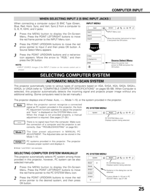 Page 2525
COMPUTER INPUT
SELECTING COMPUTER SYSTEM
This projector automatically tunes to various types of computers based o\
n VGA, SVGA, XGA, SXGA, SXGA+,
WXGA, or UXGA (refer to “COMPATIBLE COMPUTER SPECIFICATIONS” on p\
ages 55–56). When Computer is
selected, this projector automatically detects the incoming signal and p\
rojects proper image without any
additional setting. (Some computers need to be set manually.) 
The projector displays one of these: Auto, -----, Mode 1–10, or the s\
ystem provided in the...