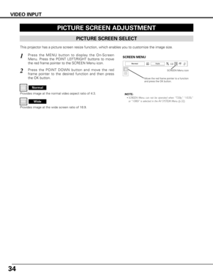 Page 3434
PICTURE SCREEN ADJUSTMENT
This projector has a picture screen resize function, which enables you t\
o customize the image size.
Press the MENU button to display the On-Screen
Menu. Press the POINT LEFT/RIGHT buttons to move
the red frame pointer to the SCREEN Menu icon.
Press the POINT DOWN button and move the red
frame pointer to the desired function and then press
the OK button.
1
2
NOTE:• SCREEN Menu can not be operated when “720p,” “1035i,”
or “1080i” is selected in the AV SYSTEM Menu (p.32)....
