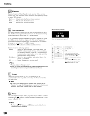 Page 5858
On start
When this function is set to “On,” the projector will be 
automatically turned on just by connecting the AC power cord to 
the wall outlet.
✔Note:
	 •	 Be	sure	to	turn	off	the	projector	properly	(see	“Turning	Off	the	
Projector”	on	page	29).	If	the	projector	is	turned	off	in	the	incorrect	
sequence,	the	On	start	function	does	not	work	properly.
Power management
Time left before the lamp is off
For reducing power consumption as well as maintaining the lamp 
life, the Power management function...