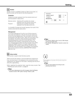 Page 6161
Lamp counter
This function is used to reset the lamp counter. 
When the lamp life reaches a recommended lamp replacement 
time, the time shown in the dialog box turns red and the Lamp 
replacement icon appears on the screen, indicating that the end of 
lamp life is approaching.
When  replacing  the  projection  lamp,  reset  the  lamp  counter.  See 
“Resetting the Lamp Counter” on page 67.
This icon appears on the screen when the end of lamp life is 
approaching.
✔Note:
 
•	 This	icon	also	appears	at...