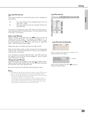 Page 3939
Setting
Logo PIN code lock Dialog Box
Pointer
Enter a Logo PIN code
Select a number by pressing the Point 7 8buttons and fix the
number with the OK button.  The number will change to ✳.  If
you fixed an incorrect number, move the pointer to Set or Clear
once by pressing the Point d d
button, then return to Logo PIN
code.  Enter the correct number again.
Repeat this step to complete entering a four-digit number. 
When the four-digit number is fixed, the pointer will automatically
move to Set.  Press...