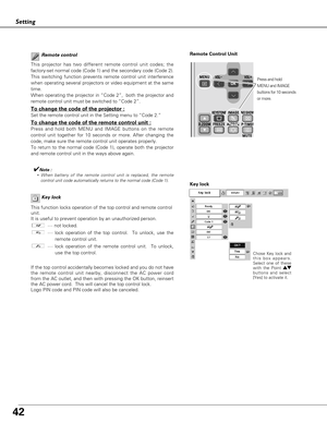 Page 4242
Setting
Remote controlRemote Control Unit
This projector has two different remote control unit codes; the
factory-set normal code (Code 1) and the secondary code (Code 2).
This switching function prevents remote control unit interference
when operating several projectors or video equipment at the same
time.  
When operating the projector in “Code 2”,  both the projector and
remote control unit must be switched to “Code 2”.  
To change the code of the projector :
Set the remote control unit in the...