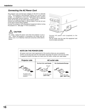 Page 1616
Installation
This projector uses nominal input voltages of 100-120 V or 200-240
V AC.  This projector automatically selects the correct input
voltage.  It is designed to work with single-phase power systems
having a grounded neutral conductor.  To reduce risk of electrical
shock, do not plug into any other type of power system.
Consult your authorized dealer or service station if you are not sure
of the type of power being supplied.
Connect the projector with all peripheral equipment before turning...