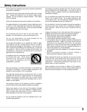 Page 55
Safety Instructions
All the safety and operating instructions should be read before
the product is operated.
Read all of the instructions given here and retain them for later
use.  Unplug this projector from AC power supply before
cleaning.  Do not use liquid or aerosol cleaners.  Use a damp
cloth for cleaning.
Follow all warnings and instructions marked on the projector.
For added protection to the projector during a lightning storm,
or when it is left unattended and unused for long periods of
time,...