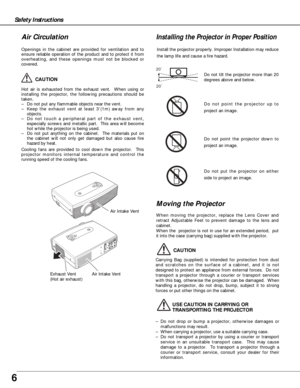 Page 66
Safety Instructions
USE CAUTION IN CARRYING OR 
TRANSPORTING THE PROJECTOR
–Do not drop or bump a projector, otherwise damages or
malfunctions may result.
–When carrying a projector, use a suitable carrying case.
–Do not transport a projector by using a courier or transport
service in an unsuitable transport case.  This may cause
damage to a projector.  To transport a projector through a
courier or transport service, consult your dealer for their
information.
Moving the Projector
When moving the...