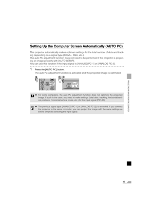Page 4949
PROJECTING AN IMAGE FROM THE COMPUTER
Setting Up the Computer Screen Automatically (AUTO PC)
This projector automatically makes optimum settings for the total number of dots and track-
ing depending on a signal type (SXGA+, XGA, etc.).
The auto PC adjustment function does not need to be performed if the projector is project-
ing an image properly with [AUTO SETUP].
You can use this function if the input signal is [ANALOG PC-1] or [ANALOG PC-2].
1Press the [AUTO PC] button.
The auto PC adjustment...