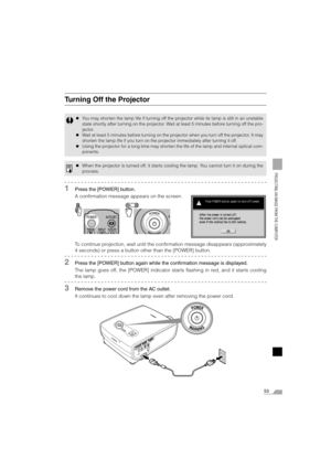 Page 5353
PROJECTING AN IMAGE FROM THE COMPUTER
Turning Off the Projector
1Press the [POWER] button.
A confirmation message appears on the screen.
To continue projection, wait until the confirmation message disappears (approximately
4 seconds) or press a button other than the [POWER] button.
2Press the [POWER] button again while the confirmation message is displayed.
The lamp goes off, the [POWER] indicator starts flashing in red, and it starts cooling
the lamp.
3Remove the power cord from the AC outlet.
It...