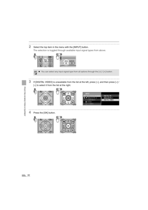 Page 6262
PROJECTING AN IMAGE FROM AV EQUIPMENT
2Select the top item in the menu with the [INPUT] button.
The selection is toggled through available input signal types from above.
3If [DIGITAL VIDEO] is unavailable from the list at the left, press [>], and then press [ ] /
[ ] to select it from the list at the right.
4Press the [OK] button.
zYou can select any input signal type from all options through the [ ] / [ ] button.
