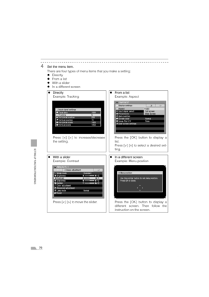 Page 7676
SETTING UP FUNCTIONS FROM MENUS
4Set the menu item.
There are four types of menu items that you make a setting:
zDirectly
zFrom a list
zWith a slider
zIn a different screen
zDirectly
Example: Tracking
Press [] to increase/decrease
the setting.zFrom a list
Example: Aspect
Press the [OK] button to display a
list.
Press [ ] [ ] to select a desired set-
ting.
zWith a slider
Example: Contrast
Press [] to move the slider.zIn a different screen
Example: Menu position
Press the [OK] button to display a...