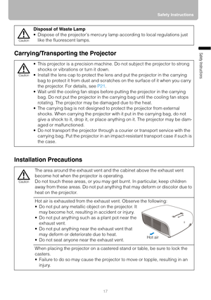 Page 1717Safety Instructions
Safety InstructionsCarrying/Transporting the Projector
Installation Precautions
Disposal of Waste Lamp
 Dispose of the projectors mercury lamp according to local regulations just 
like the fluorescent lamps.
 This projector is a precision machine. Do not subject the projector to strong 
shocks or vibrations or turn it down.
 Install the lens cap to protect the lens and put the projector in the carrying 
bag to protect it from dust and scratches on the surface of it when you carry...