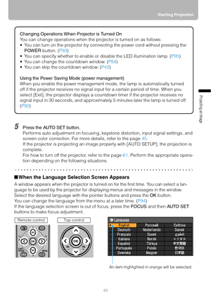 Page 4343Starting Projection
Projecting an Image 
5Press the AUTO SET button.
Performs auto adjustment on focusing, keystone distortion, input signal settings, and 
screen color correction. For more details, refer to the page 45.
If the projector is projecting an image properly with [AUTO SETUP], the projection is 
complete.
For how to turn off the projector, refer to the page 61. Perform the appropriate opera-
tion depending on the following situations.
■When the Language Selection Screen Appears
A window...