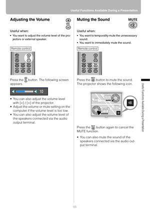 Page 6565 Useful Functions Available During a Presentation
Useful Functions Available During a Presentation
Adjusting the Volume
Useful when:
 You want to adjust the volume level of the pro-
jectors or external speaker.
Press the   button. The following screen 
appears.
 You can also adjust the volume level 
with [] of the projector.
 Adjust the volume or mute setting on the 
computer if the volume level is too low.
 You can also adjust the volume level of 
the speakers connected via the audio 
output...