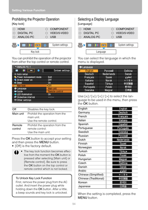 Page 94Setting Various Function
94
Prohibiting the Projector Operation
[Key lock]
You can prohibit the operation of the projector 
from either the top control or remote control.
Press the OK button to accept your setting 
and then press the MENU button.
 [Off] is the factory default.
Selecting a Display Language
[Language]
You can select the language in which the 
menu is displayed.
Use [ ] / [ ] / [] to select the lan-
guage to be used in the menu, then press 
the OK button.
When the setting is completed,...