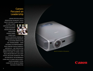 Page 2World’s first WUXGA LCOS projector
Canon:  
Focused on   
Leadership
Looking F or exCeLLenCe in 
presentation te ChnoLogy? y ou’ve  
C ome to the right sour Ce. For over 
70 years, Canon’s 
heritage in optiC s and 
C oL or management  
remains unrivaLLed.  unLike other 
manuF aCturers,   
Canon’s main 
F oC us is the optiC aL sCienCes. We 
spend signiFiC ant r&d resour Ces 
in C uLtivating gro Wth in the 
Five “imaging engines” 
— image 
C apturing, eLe Ctrophotography, 
inkjet printing, photoLithography...