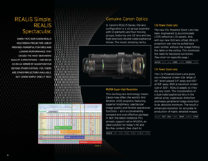 Page 6reAlis  s imple.   
reAlis  
 
spectacular.
simpL y put, our Canon reaLis  
 
muL timedia proje Ctor Lineup 
provides po WerFuL Features and 
Leading perF ormanCe that   
ex Ceed the most demanding   
quaLity expe Ctations 
— and We do 
so on an order oF magnitude F ar 
beyond other systems. yes, there  are other proje Ctors avaiLabLe, 
but Canon simpL y does it best.
genuine canon Optics
in canon’s reAlis s eries, the lens  
configuration is a six-group assembly 
with 12 elements and four moving...