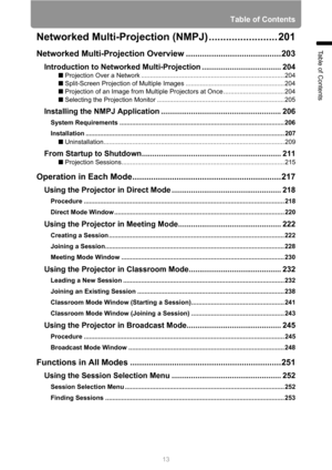 Page 13
13
Table of Contents
Table of Contents
Networked Multi-Projection (NMPJ) ........................ 201
Networked Multi-Projection Overview ......................................... 203
Introduction to Networked Multi-Project ion ..................................... 204
■ Projection Over a Network ................................................................................ 204
■  Split-Screen Projection of Multiple Images ....................................................... 204
■  Projection of an...