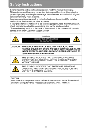 Page 16
16
Safety Instructions
Before installing and operating the projector, read this manual thoroughly.
This projector provides many convenient features and functions. Operating the 
projector properly enables you to manage those features and maintain it in good 
condition for many years to come.
Improper operation may result in not only shortening the product life, but also 
malfunctions, fire hazards, or other accidents.
If your projector does not seem to be operating properly, read this manual again,...