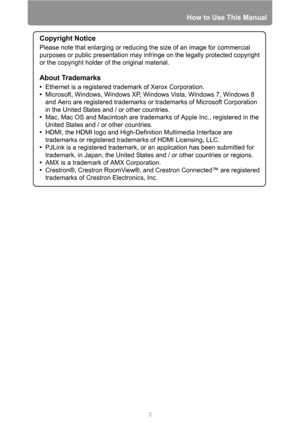 Page 3
3
How to Use This Manual
Copyright Notice
Please note that enlarging or reducing the size of an image for commercial 
purposes or public presentation may infr inge on the legally protected copyright 
or the copyright holder of the original material.
About Trademarks
• Ethernet is a registered trademark of Xerox Corporation.
• Microsoft, Windows, Windows XP,  Windows Vista, Windows 7, Windows 8 
and Aero are registered trademarks or trademarks of Microsoft Corporation 
in the United States and / or other...