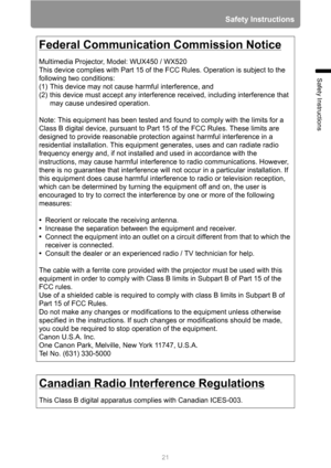 Page 21
21
Safety Instructions
Safety Instructions
Federal Communication Commission Notice
Multimedia Projector, Model: WUX450 / WX520
This device complies with Part 15 of the FCC Rules. Operation is subject to the 
following two conditions:
(1) This device may not cause harmful interference, and
(2) this device must accept any interference received, including interference that may cause undesired operation.
Note: This equipment has been tested and found to comply with the limits for a 
Class B digital device,...